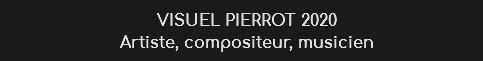 VISUEL PIERROT 2020
Artiste, compositeur, musicien