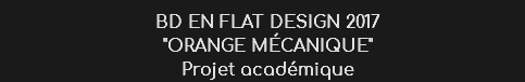 BD EN FLAT DESIGN 2017 "ORANGE MéCANIQUE" Projet académique 
