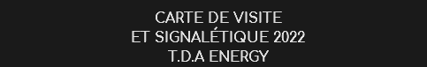 CARTE DE VISITE ET SIGNALéTIQUE 2022 T.D.A ENERGY