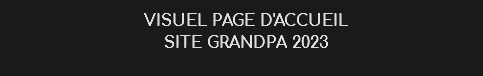 VISUEL PAGE D'ACCUEIL
SITE GRANDPA 2023
