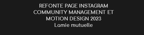REFONTE PAGE INSTAGRAM
COMMUNITY MANAGEMENT ET
MOTION DESIGN 2023
Lamie mutuelle
