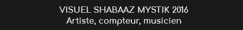 VISUEL SHABAAZ MYSTIK 2016
Artiste, compteur, musicien