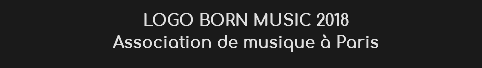 LOGO BORN MUSIC 2018
Association de musique à Paris
