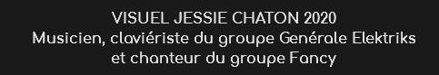 VISUEL JESSIE CHATON 2020
Musicien, claviériste du groupe Genérale Elektriks
et chanteur du groupe Fancy
