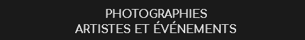 PHOTOGRAPHIES ARTISTES ET éVéNEMENTS 