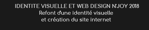  IDENTITE VISUELLE ET WEB DESIGN N'JOY 2018
Refont d'une identité visuelle et création du site internet 