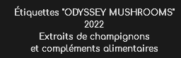 étiquettes "ODYSSEY MUSHROOMS" 2022
Extraits de champignons et compléments alimentaires