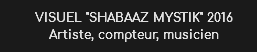 VISUEL "SHABAAZ MYSTIK" 2016
Artiste, compteur, musicien