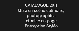 CATALOGUE 2011
Mise en scène culinaire, photographies et mise en page
Entreprise Styléa 