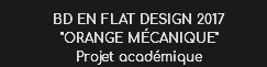 BD EN FLAT DESIGN 2017 "ORANGE MéCANIQUE" Projet académique 