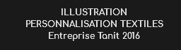 ILLUSTRATION PERSONNALISATION TEXTILES
Entreprise Tanit 2016