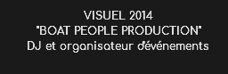 VISUEL 2014
"BOAT PEOPLE PRODUCTION"
DJ et organisateur d'événements