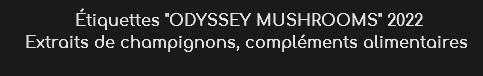  étiquettes "ODYSSEY MUSHROOMS" 2022
Extraits de champignons, compléments alimentaires
